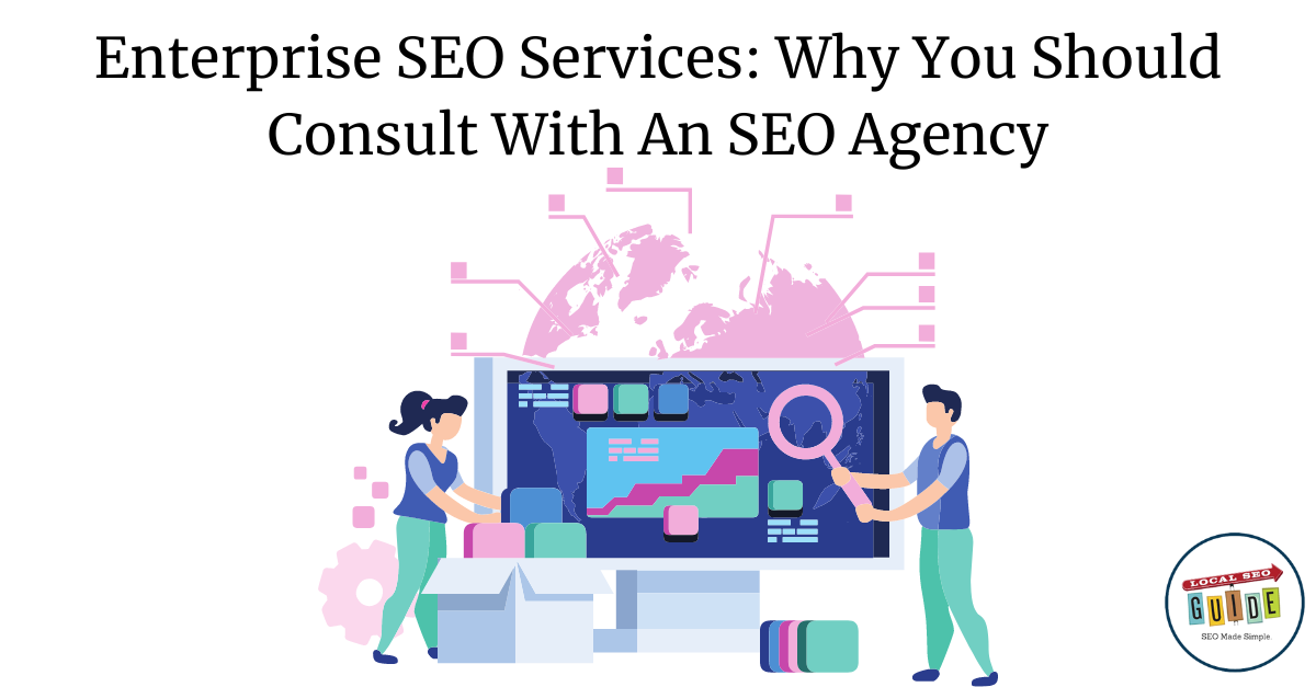 Enterprise SEO Services: Why You Should Consult With An SEO Agency